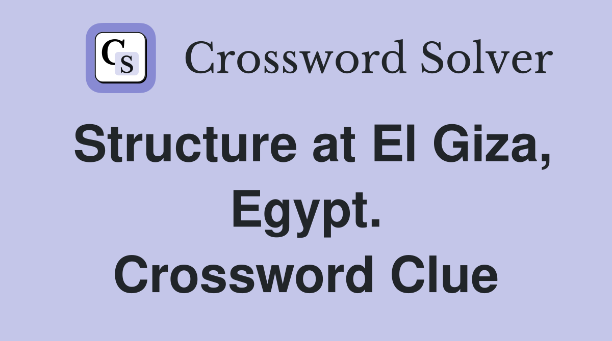 Structure at El Giza, Egypt. Crossword Clue Answers Crossword Solver
